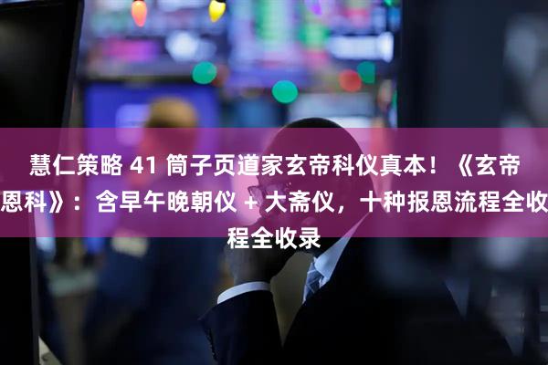 慧仁策略 41 筒子页道家玄帝科仪真本！《玄帝报恩科》：含早午晚朝仪 + 大斋仪，十种报恩流程全收录