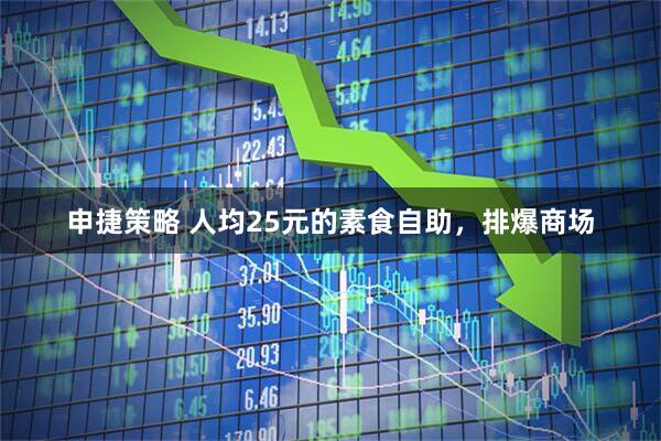 申捷策略 人均25元的素食自助,排爆商场